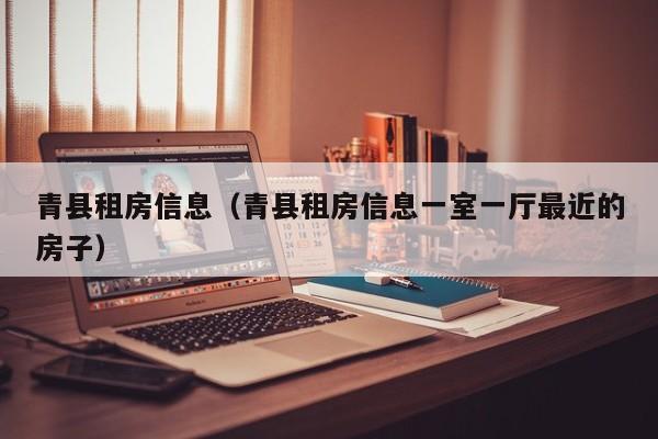 青县租房信息（青县租房信息一室一厅最近的房子）