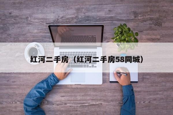 红河二手房（红河二手房58同城）
