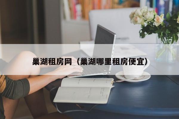巢湖租房网（巢湖哪里租房便宜）