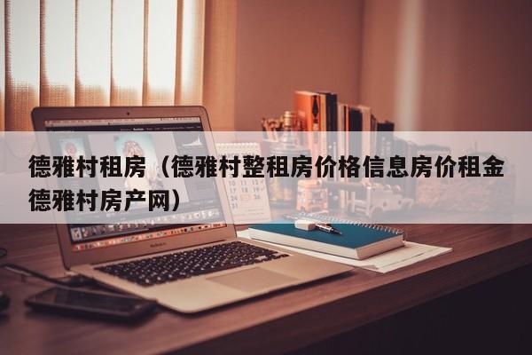 德雅村租房（德雅村整租房价格信息房价租金德雅村房产网）