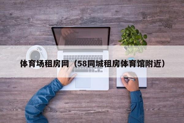 体育场租房网（58同城租房体育馆附近）