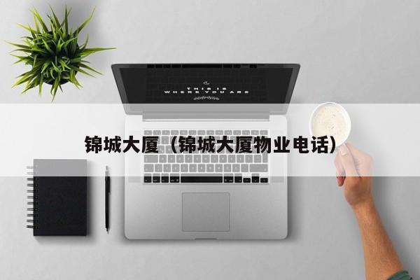 锦城大厦（锦城大厦物业电话）