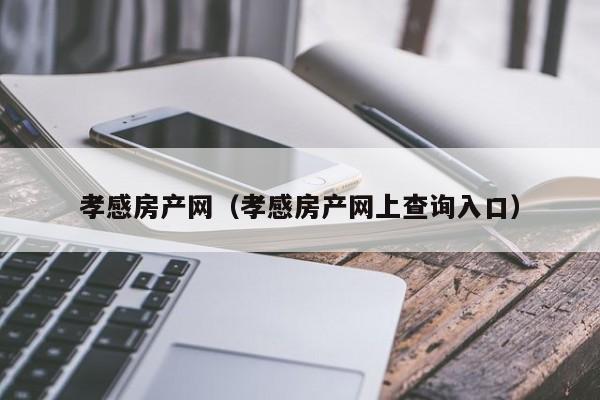 孝感房产网（孝感房产网上查询入口）