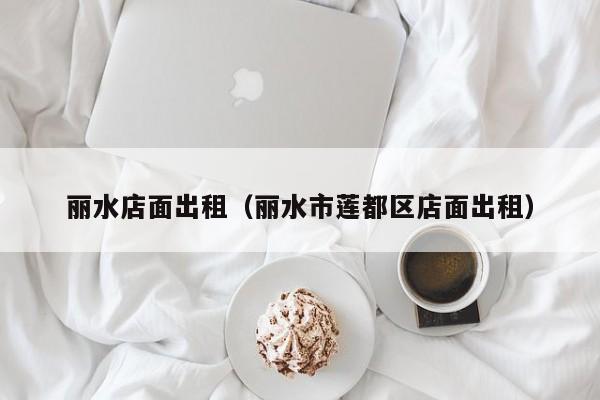 丽水店面出租（丽水市莲都区店面出租）