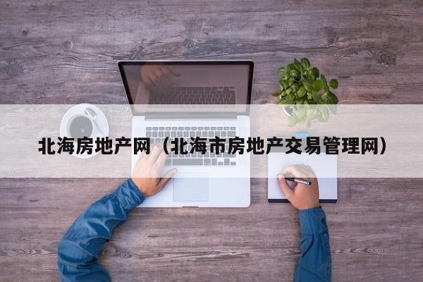 北海房地产网（北海市房地产交易管理网）