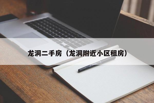 龙洞二手房（龙洞附近小区租房）